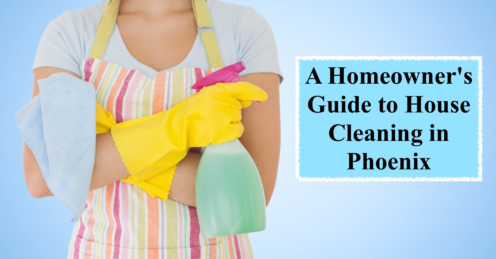 A Homeowner's Guide to House Cleaning in Phoenix House Cleaning and